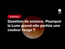 VIDEO. Question de science. Pourquoi la Lune prend-elle parfois une couleur rouge ?