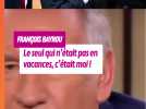 François Bayrou : «Le seul qui n'était pas en vacances, c'était moi»