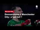 VIDÉO. Mercato PSG. Donnarumma à Manchester City : c'est fait !
