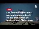 VIDEO. Les Émirats arabes unis mettent en garde Israël en cas d'annexion de territoires en Cisjordanie