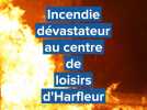 Incendie dévastateur au centre de loisirs d'Harfleur