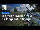 On vous emmène faire Arras - Douai à vélo le long des bords de Scarpe