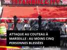 Attaque au couteau à Marseille : au moins cinq personnes blessées