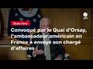 VIDEO. Convoqué par le Quai d'Orsay, l'ambassadeur américain en France a envoyé son chargé d'affaires