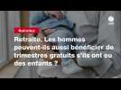VIDEO. Retraite. Les hommes peuvent-ils aussi bénéficier de trimestres gratuits s'ils ont eu des enfants ?