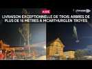 Convoi exceptionnel à McArthurGlen Troyes avec trois arbres de plus de 16 mètres