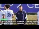 La réaction de Stéphane Dumont après le match amical Estac - Paris FC (1-1)