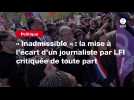 VIDEO. « Inadmissible » : la mise à l'écart d'un journaliste par LFI critiquée de toute part