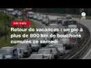 VIDEO. Retour de vacances : un pic à plus de 800 km de bouchons cumulés ce samedi
