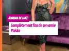 Jordan De Luxe complètement fan de son amie