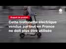 VIDÉO. Cette trottinette électrique vendue partout en France ne doit plus être utilisée