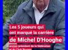 Michel D'Hooghe: les 5 joueurs qui ont marqué sa carrière