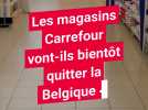 Les magasins Carrefour vont-ils bientôt quitter la Belgique ?