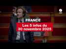 VIDEO. Les 5 infos France du 30 novembre 2025