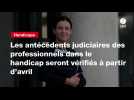 VIDEO. Les antécédents judiciaires des professionnels dans le handicap seront vérifiés à partir d'avril