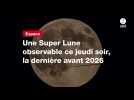 VIDÉO. Une Super Lune observable ce jeudi soir, la dernière avant 2026