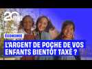 L'argent de poche de vos enfants bientôt soumis à des taxes