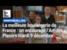 Mardi 9 décembre, on encourage l'Art des Plaisirs dans l'émission La meilleure boulangerie de France