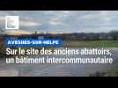 Avesnes-sur-Helpe, l'ancien abattoir Bigard détruit pour laisser place à un bâtiment de la 3CA