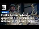Eurêka, l'atelier de bois qui permet à 60 personnes de retrouver le chemin de l'emploi
