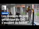 Quand les résidents du pôle gériatrique du centre hospitalier de Denain s'essaient au basket avec des joueurs pros