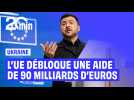 Guerre en Ukraine : l'Union européenne débloque 90 milliards d'euros pour Kiev