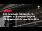 VIDEO. Des migrants vénézuéliens détenus au Salvador exigent d'être réhabilités aux États-Unis