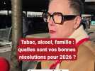Tabac, alcool, famille : quelles sont vos bonnes résolutions pour 2026 ?