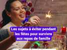 Les sujets à éviter pendant les fêtes pour survivre aux repas en famille