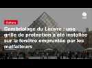 VIDEO. Cambriolage du Louvre : une grille de protection a été installée sur la fenêtre empruntée par les malfaiteurs