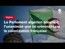 VIDEO. Le Parlement algérien adopte à l'unanimité une loi criminalisant la colonisation française