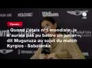 VIDÉO. « Quand j'étais n°1 mondiale, je n'aurais pas pu battre un junior », dit Muguruza au sujet du match Kyrgios - Sabalenka