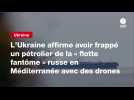 VIDEO. L'Ukraine affirme avoir frappé un pétrolier de la « flotte fantôme » russe en Méditerranée avec des drones