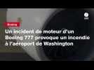 VIDEO. Un incident de moteur d'un Boeing 777 provoque un incendie à l'aéroport de Washington