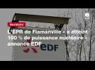 VIDEO. L'EPR de Flamanville « a atteint 100 % de puissance nucléaire » annonce EDF