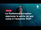 VIDEO. Le Parlement européen approuve la sortie du gaz russe à l'automne 2027