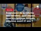 VIDÉO. Suspension de la réforme des retraites : quel impact pour les carrières longues débutées avant 21 ans ?