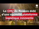 VIDÉO. Au CHU de Rennes, une plateforme logistique high tech qui change la vie