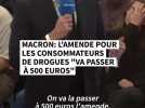 Macron: l'amende forfaitaire pour les consommateurs de drogues "va passer à 500 euros"