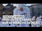 Un cabaret sur le marché de Noël de Charleville