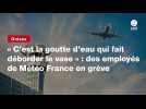 VIDÉO. « C'est la goutte d'eau qui fait déborder le vase » : des employés de Météo France en grève