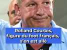 Rolland Courbis, figure du foot français, s'en est allé
