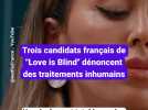 Trois candidats français de "Love is Blind" dénoncent des traitements inhumains