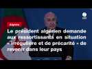 VIDEO. Le président algérien demande aux ressortissants en situation « irrégulière et de précarité » de revenir dans leur pays