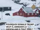 Pourquoi Donald Trump veut-il annexer le Groenland à tout prix ?