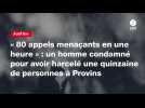 VIDEO.« 80 appels menaçants en une heure » : un homme condamné pour avoir harcelé une quinzaine de personnes à Provins
