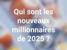 Qui sont les nouveaux millionnaires de 2025 ?