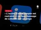 VIDÉO. « L'accès à votre compte est restreint » : ce faux message de LinkedIn est un piège