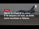 VIDÉO. Après le crash d'un avion F-16 disparu en mer, sa boîte noire localisée à Taïwan