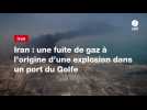 VIDEO. Iran : une fuite de gaz à l'origine d'une explosion dans un port du Golfe